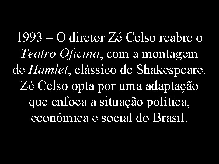 1993 – O diretor Zé Celso reabre o Teatro Oficina, com a montagem de