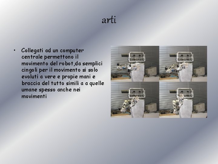 arti • Collegati ad un computer centrale permettono il movimento del robot, da semplici