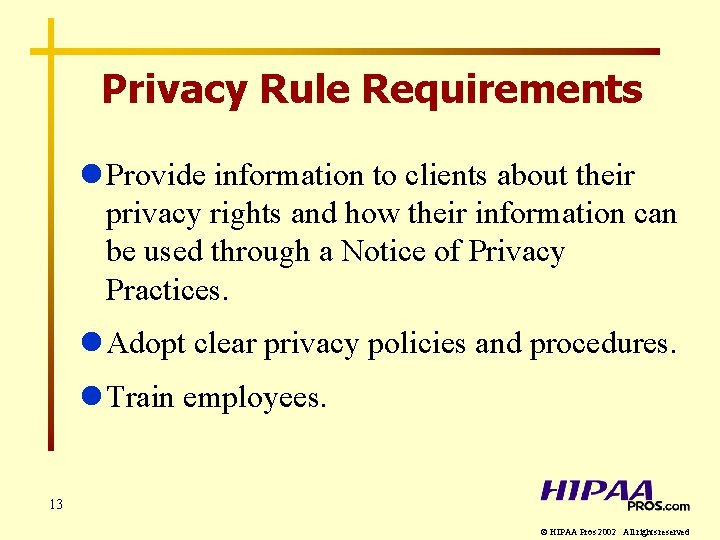 Privacy Rule Requirements l Provide information to clients about their privacy rights and how