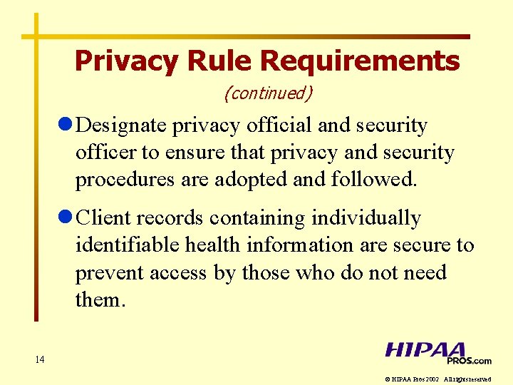 Privacy Rule Requirements (continued) l Designate privacy official and security officer to ensure that