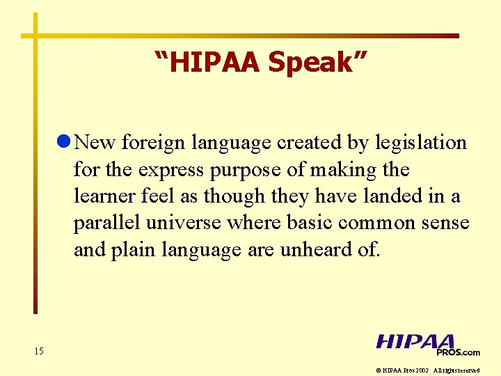 “HIPAA Speak” l New foreign language created by legislation for the express purpose of