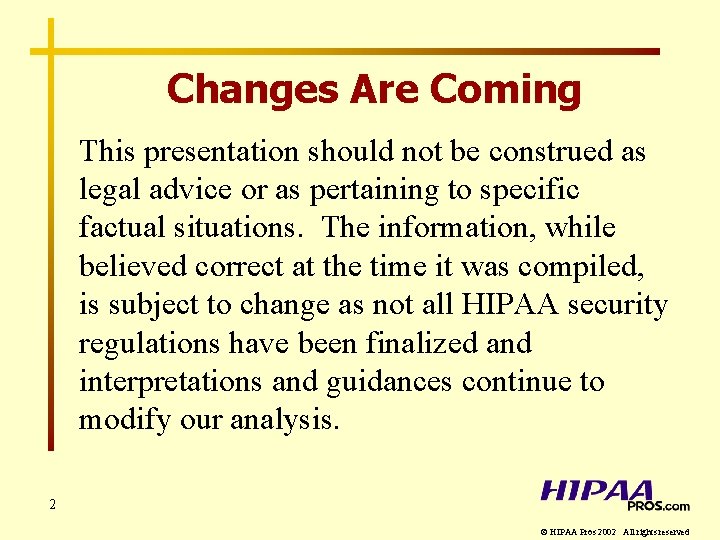 Changes Are Coming This presentation should not be construed as legal advice or as