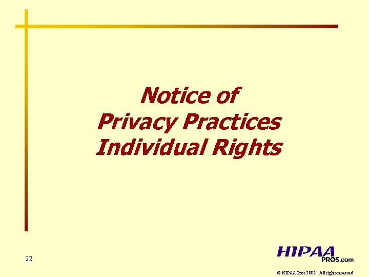 Notice of Privacy Practices Individual Rights 22 © HIPAA Pros 2002 All rights reserved