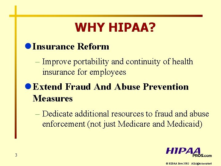 WHY HIPAA? l Insurance Reform – Improve portability and continuity of health insurance for