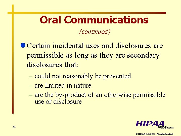 Oral Communications (continued) l Certain incidental uses and disclosures are permissible as long as