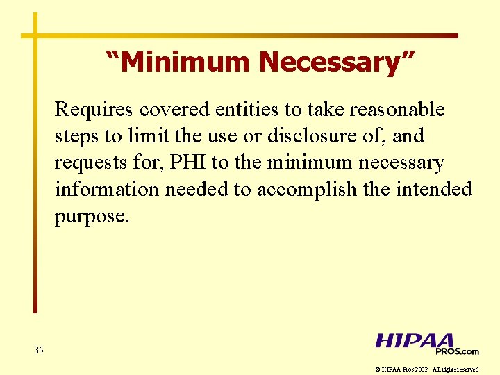 “Minimum Necessary” Requires covered entities to take reasonable steps to limit the use or