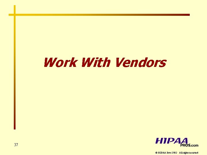 Work With Vendors 37 © HIPAA Pros 2002 All rights reserved 