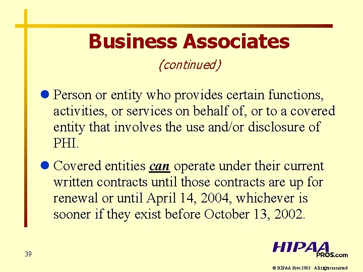 Business Associates (continued) l Person or entity who provides certain functions, activities, or services