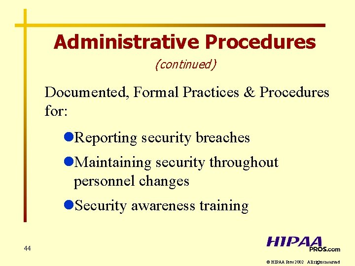 Administrative Procedures (continued) Documented, Formal Practices & Procedures for: l. Reporting security breaches l.