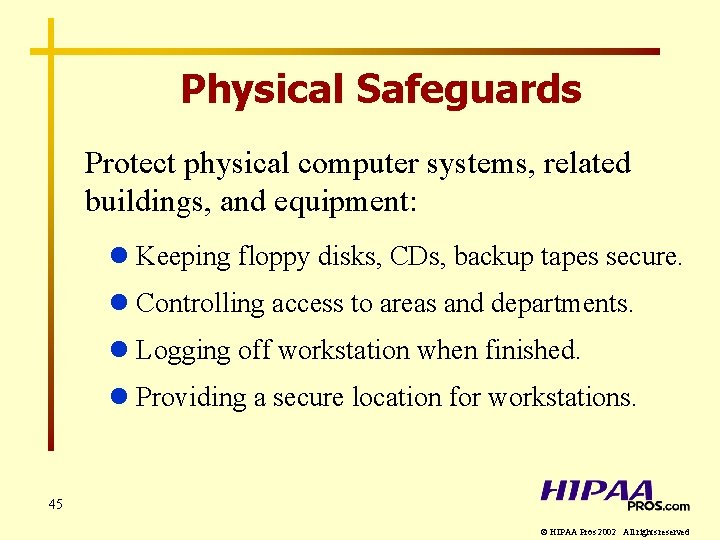 Physical Safeguards Protect physical computer systems, related buildings, and equipment: l Keeping floppy disks,