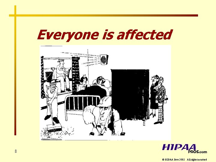 Everyone is affected 8 © HIPAA Pros 2002 All rights reserved 