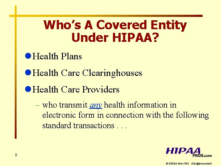 Who’s A Covered Entity Under HIPAA? l Health Plans l Health Care Clearinghouses l