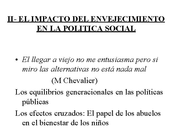 II- EL IMPACTO DEL ENVEJECIMIENTO EN LA POLITICA SOCIAL • El llegar a viejo