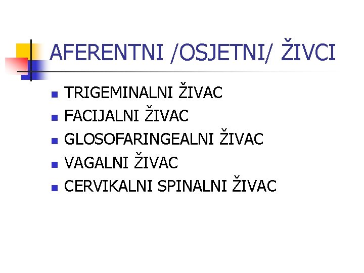 AFERENTNI /OSJETNI/ ŽIVCI n n n TRIGEMINALNI ŽIVAC FACIJALNI ŽIVAC GLOSOFARINGEALNI ŽIVAC VAGALNI ŽIVAC