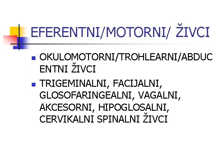 EFERENTNI/MOTORNI/ ŽIVCI n n OKULOMOTORNI/TROHLEARNI/ABDUC ENTNI ŽIVCI TRIGEMINALNI, FACIJALNI, GLOSOFARINGEALNI, VAGALNI, AKCESORNI, HIPOGLOSALNI, CERVIKALNI