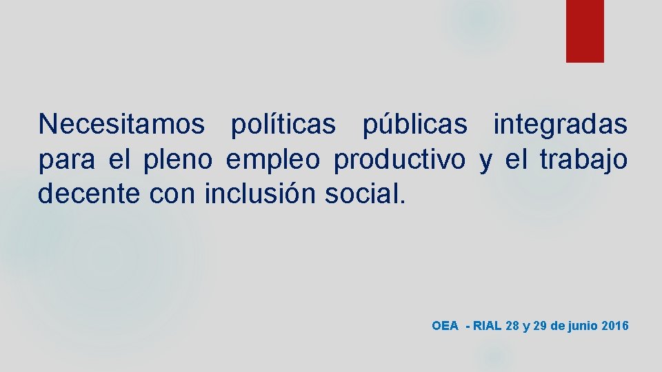 Necesitamos políticas públicas integradas para el pleno empleo productivo y el trabajo decente con