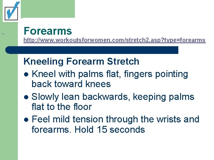  Forearms http: //www. workoutsforwomen. com/stretch 2. asp? type=forearms Kneeling Forearm Stretch l Kneel