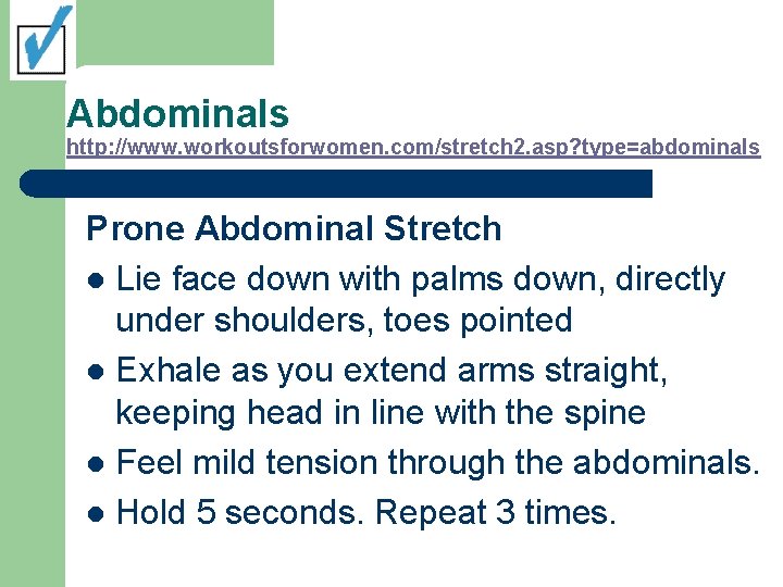 Abdominals http: //www. workoutsforwomen. com/stretch 2. asp? type=abdominals Prone Abdominal Stretch l Lie face