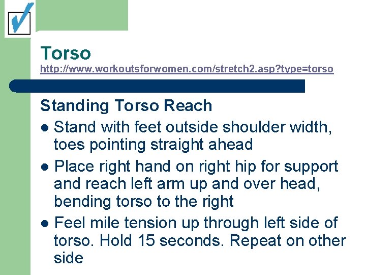 Torso http: //www. workoutsforwomen. com/stretch 2. asp? type=torso Standing Torso Reach l Stand with
