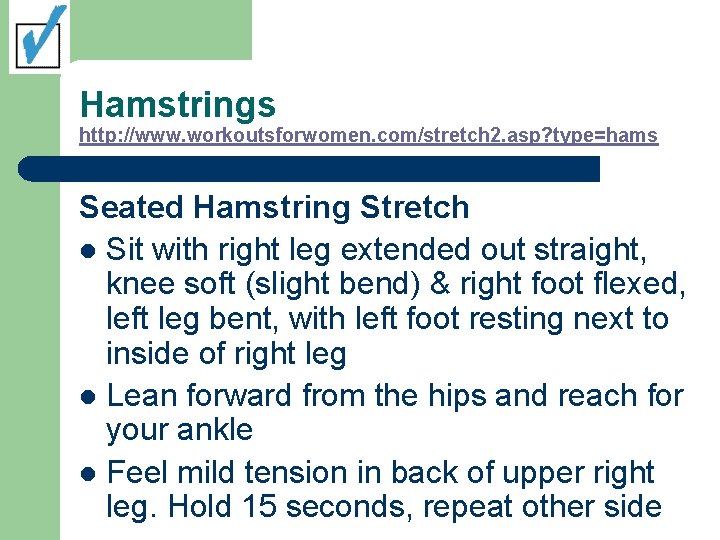Hamstrings http: //www. workoutsforwomen. com/stretch 2. asp? type=hams Seated Hamstring Stretch l Sit with
