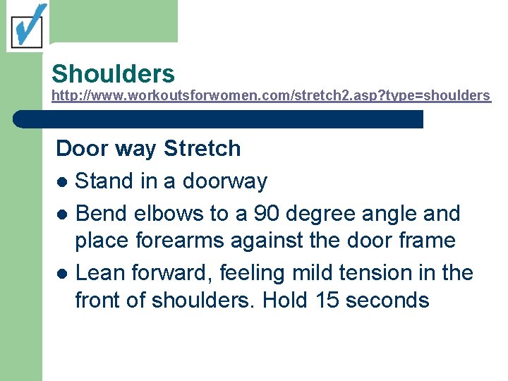 Shoulders http: //www. workoutsforwomen. com/stretch 2. asp? type=shoulders Door way Stretch l Stand in