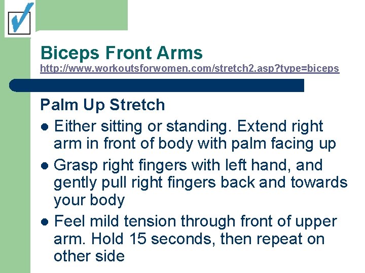 Biceps Front Arms http: //www. workoutsforwomen. com/stretch 2. asp? type=biceps Palm Up Stretch l