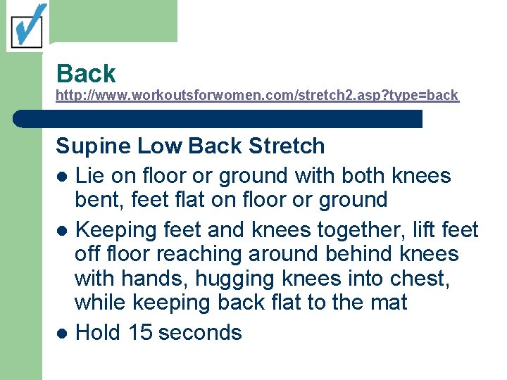 Back http: //www. workoutsforwomen. com/stretch 2. asp? type=back Supine Low Back Stretch l Lie