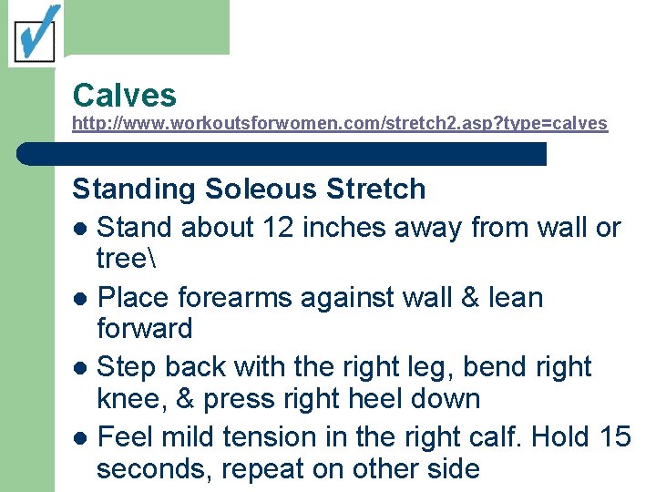 Calves http: //www. workoutsforwomen. com/stretch 2. asp? type=calves Standing Soleous Stretch l Stand about
