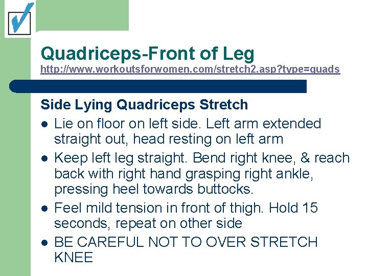 Quadriceps-Front of Leg http: //www. workoutsforwomen. com/stretch 2. asp? type=quads Side Lying Quadriceps Stretch