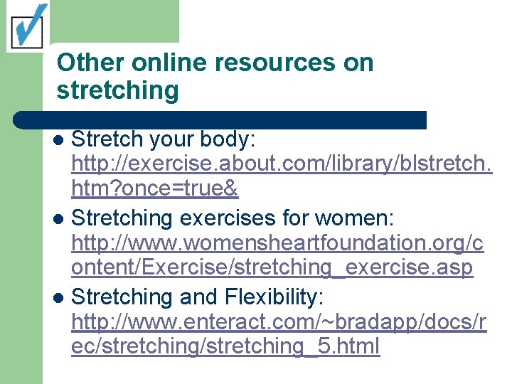 Other online resources on stretching Stretch your body: http: //exercise. about. com/library/blstretch. htm? once=true&