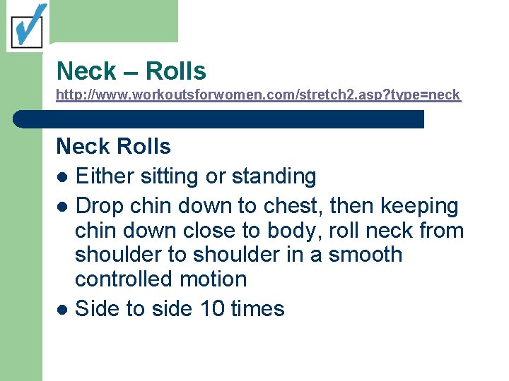 Neck – Rolls http: //www. workoutsforwomen. com/stretch 2. asp? type=neck Neck Rolls l Either