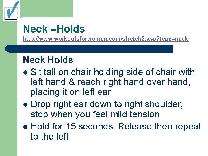 Neck –Holds http: //www. workoutsforwomen. com/stretch 2. asp? type=neck Neck Holds l Sit tall