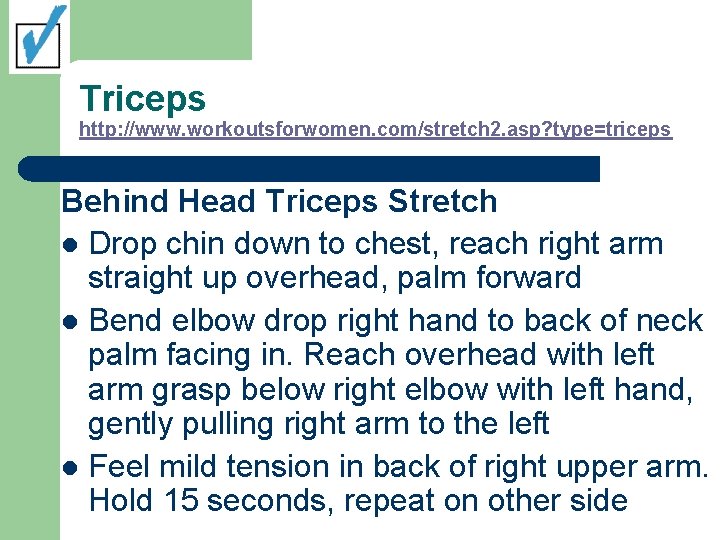 Triceps http: //www. workoutsforwomen. com/stretch 2. asp? type=triceps Behind Head Triceps Stretch l Drop