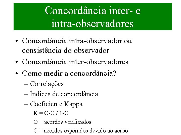 Concordância inter- e intra-observadores • Concordância intra-observador ou consistência do observador • Concordância inter-observadores