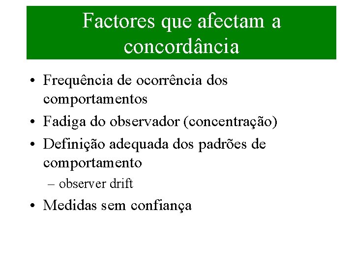 Factores que afectam a concordância • Frequência de ocorrência dos comportamentos • Fadiga do