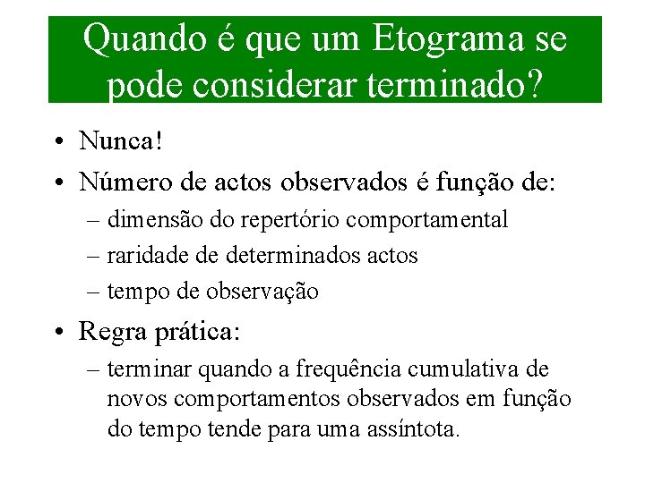 Quando é que um Etograma se pode considerar terminado? • Nunca! • Número de