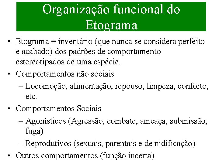 Organização funcional do Etograma • Etograma = inventário (que nunca se considera perfeito e