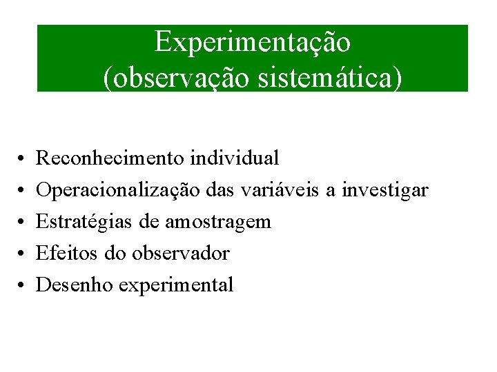Experimentação (observação sistemática) • • • Reconhecimento individual Operacionalização das variáveis a investigar Estratégias