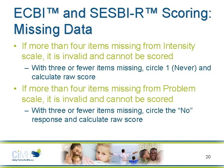 ECBI™ and SESBI-R™ Scoring: Missing Data • If more than four items missing from ECBI™ and SESBI-R™ Scoring: Missing Data • If more than four items missing from