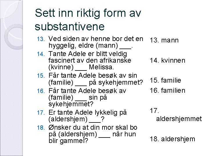 Sett inn riktig form av substantivene 13. 14. 15. 16. 17. 18. Ved siden