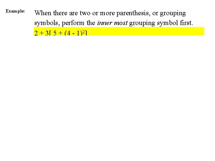 Example: When there are two or more parenthesis, or grouping symbols, perform the inner