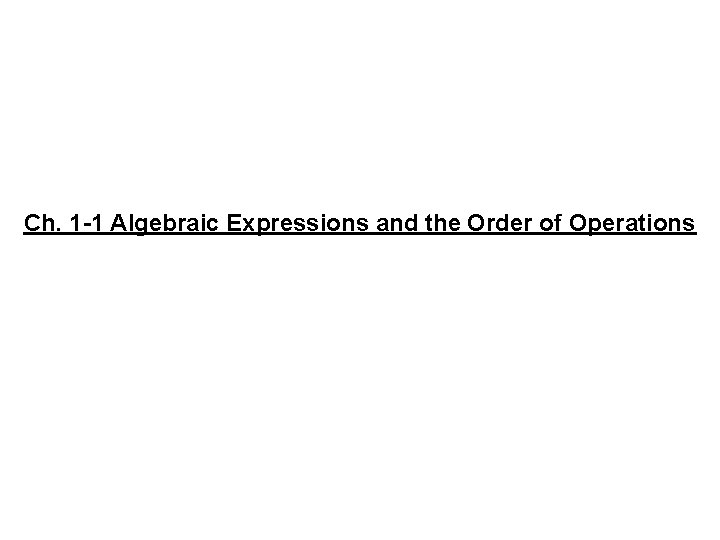 Ch. 1 -1 Algebraic Expressions and the Order of Operations 