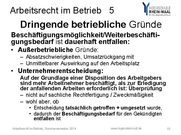 Arbeitsrecht im Betrieb 5 Dringende betriebliche Gründe Beschäftigungsmöglichkeit/Weiterbeschäftigungsbedarf ist dauerhaft entfallen: • Außerbetriebliche Gründe: