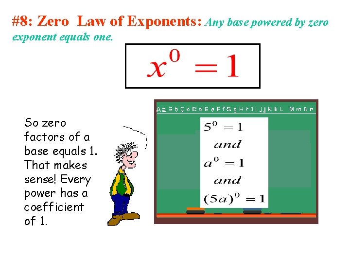 #8: Zero Law of Exponents: Any base powered by zero exponent equals one. So #8: Zero Law of Exponents: Any base powered by zero exponent equals one. So