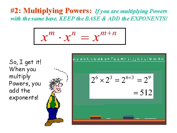 #2: Multiplying Powers: If you are multiplying Powers with the same base, KEEP the