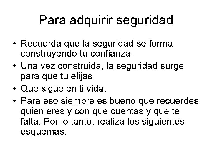 Para adquirir seguridad • Recuerda que la seguridad se forma construyendo tu confianza. •