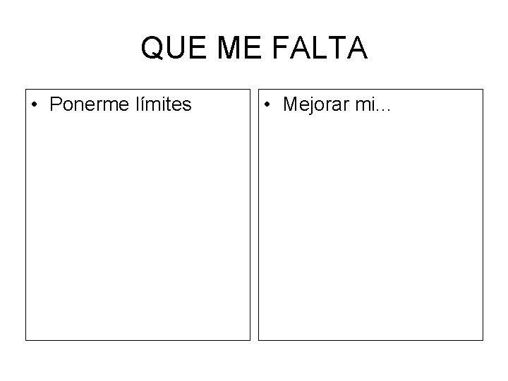 QUE ME FALTA • Ponerme límites • Mejorar mi. . . 