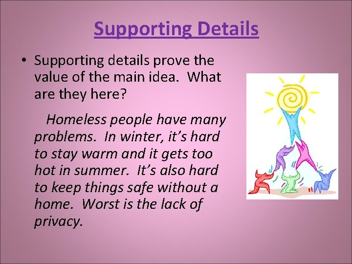 Supporting Details • Supporting details prove the value of the main idea. What are