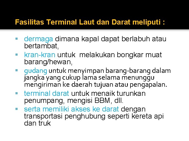 Fasilitas Terminal Laut dan Darat meliputi : dermaga dimana kapal dapat berlabuh atau bertambat,
