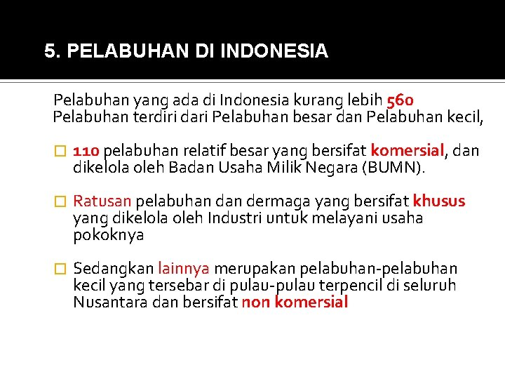 5. PELABUHAN DI INDONESIA Pelabuhan yang ada di Indonesia kurang lebih 560 Pelabuhan terdiri